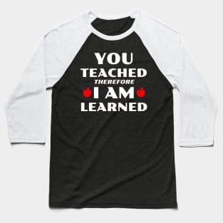 You Teached Therefore I Am Learned Baseball T-Shirt